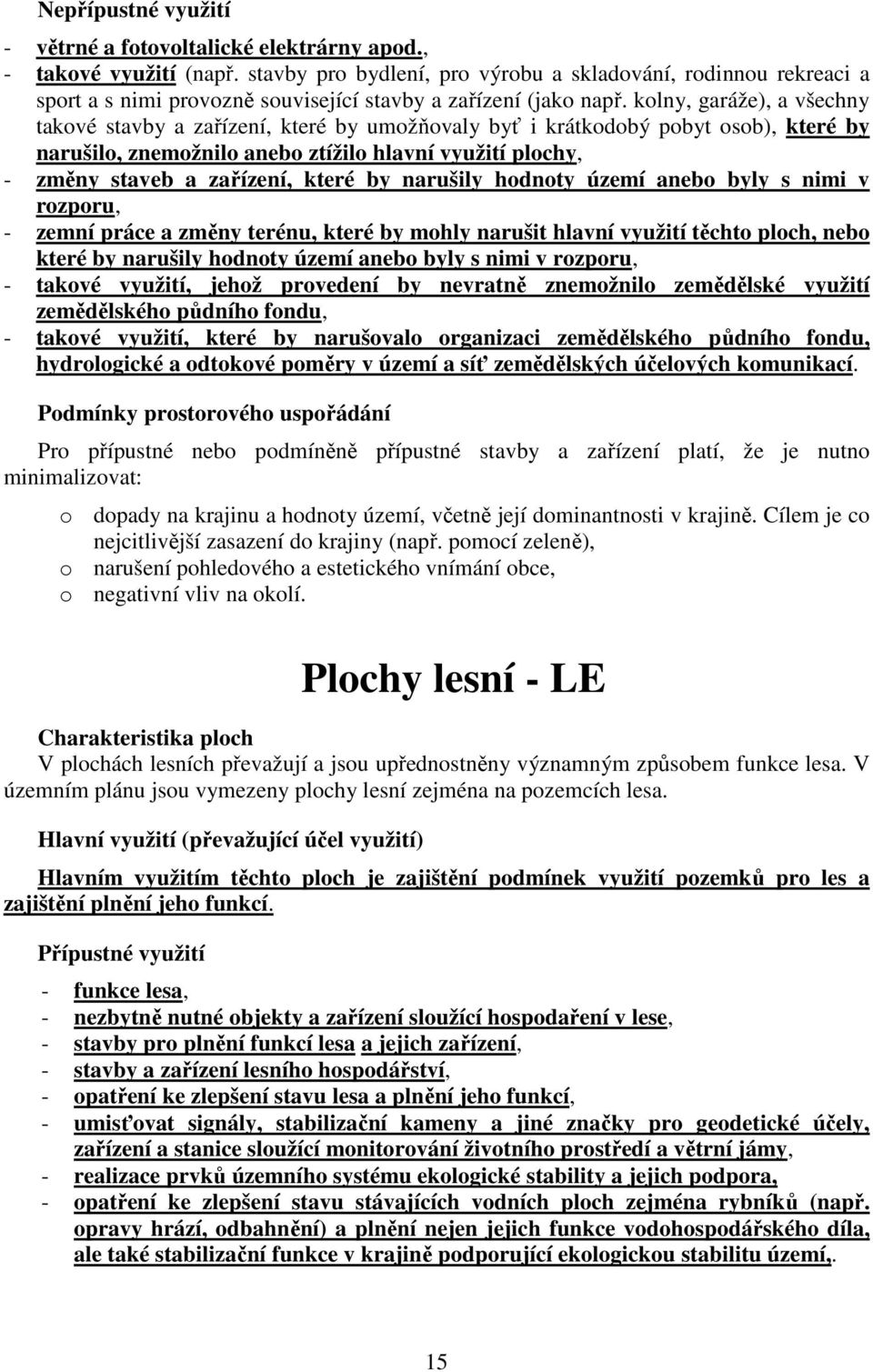 kolny, garáže), a všechny takové stavby a zařízení, které by umožňovaly byť i krátkodobý pobyt osob), které by narušilo, znemožnilo anebo ztížilo hlavní využití plochy, - změny staveb a zařízení,