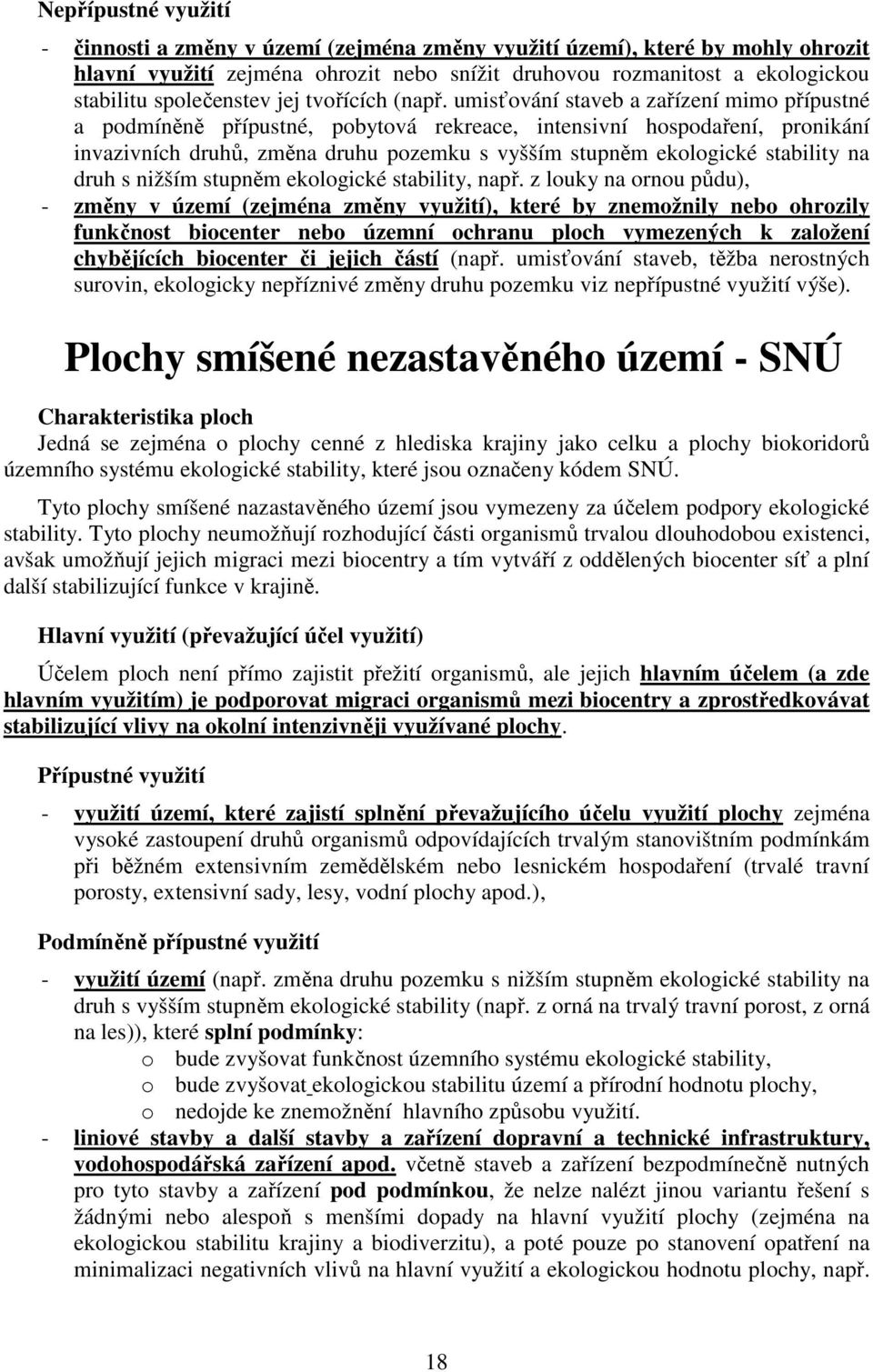 umisťování staveb a zařízení mimo přípustné a podmíněně přípustné, pobytová rekreace, intensivní hospodaření, pronikání invazivních druhů, změna druhu pozemku s vyšším stupněm ekologické stability na