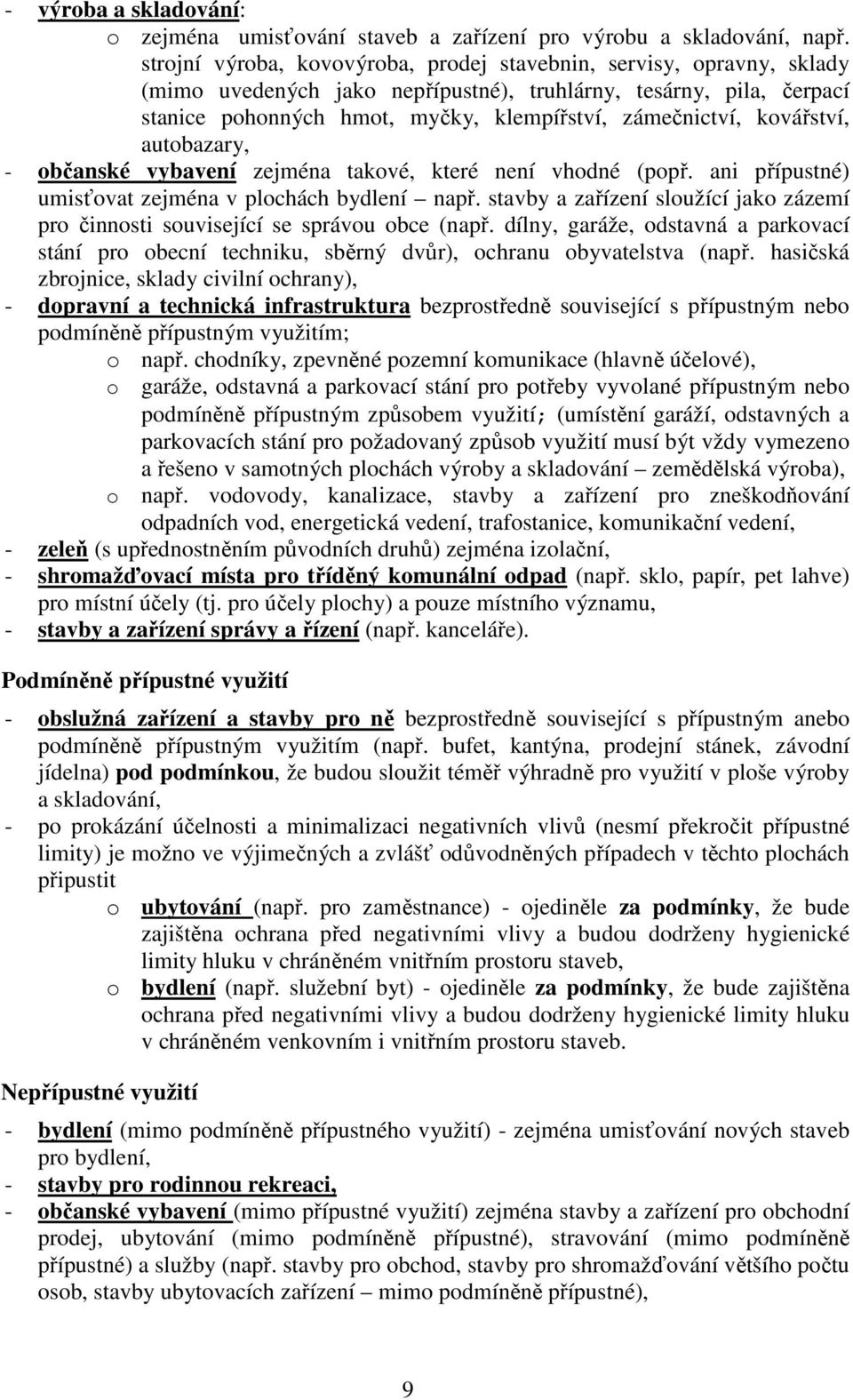 kovářství, autobazary, - občanské vybavení zejména takové, které není vhodné (popř. ani přípustné) umisťovat zejména v plochách bydlení např.