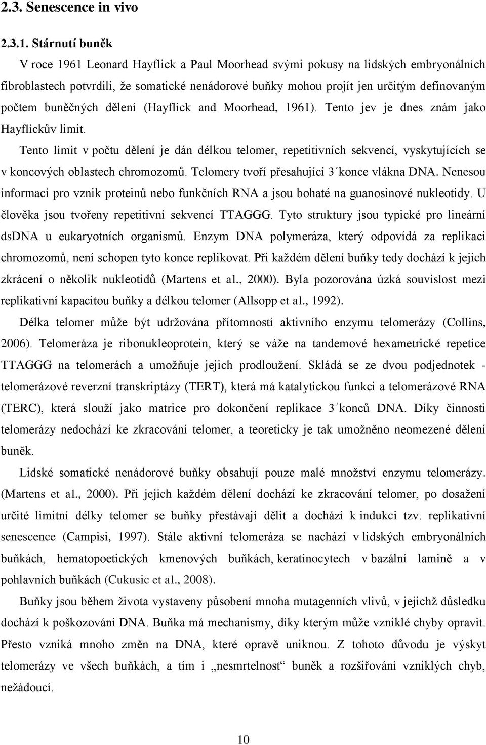 buněčných dělení (Hayflick and Moorhead, 1961). Tento jev je dnes znám jako Hayflickův limit.