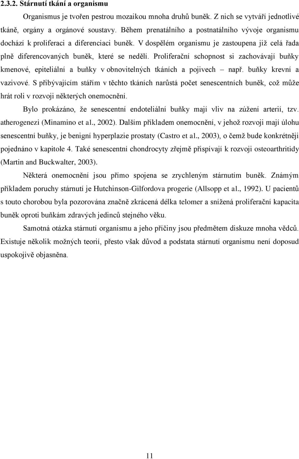 Proliferační schopnost si zachovávají buňky kmenové, epiteliální a buňky v obnovitelných tkáních a pojivech např. buňky krevní a vazivové.