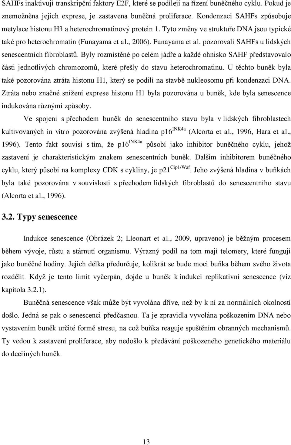 pozorovali SAHFs u lidských senescentních fibroblastů. Byly rozmístěné po celém jádře a každé ohnisko SAHF představovalo části jednotlivých chromozomů, které přešly do stavu heterochromatinu.