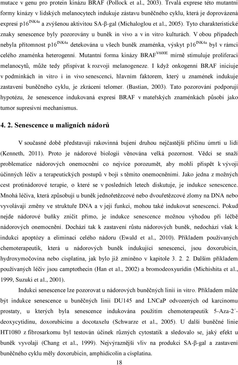 Tyto charakteristické znaky senescence byly pozorovány u buněk in vivo a v in vitro kulturách.