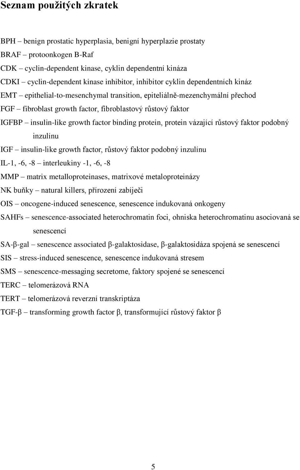 insulin-like growth factor binding protein, protein vázající růstový faktor podobný inzulínu IGF insulin-like growth factor, růstový faktor podobný inzulínu IL-1, -6, -8 interleukiny -1, -6, -8 MMP