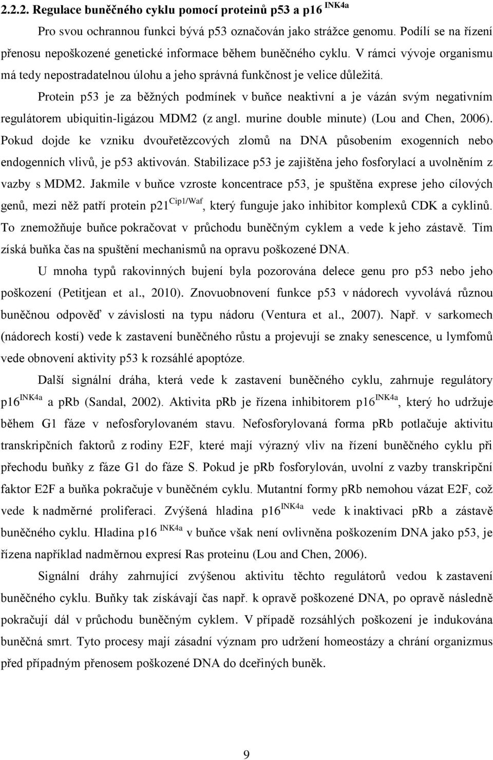 Protein p53 je za běžných podmínek v buňce neaktivní a je vázán svým negativním regulátorem ubiquitin-ligázou MDM2 (z angl. murine double minute) (Lou and Chen, 2006).