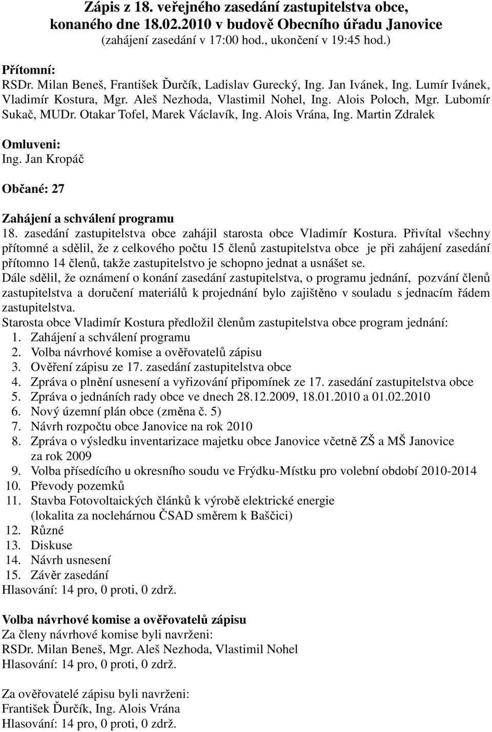 Otakar Tofel, Marek Václavík, Ing. Alois Vrána, Ing. Martin Zdralek Omluveni: Ing. Jan Kropáč Občané: 27 Zahájení a schválení programu 18.