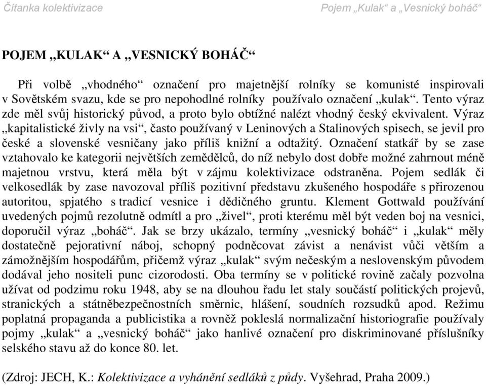 Výraz kapitalistické živly na vsi, často používaný v Leninových a Stalinových spisech, se jevil pro české a slovenské vesničany jako příliš knižní a odtažitý.