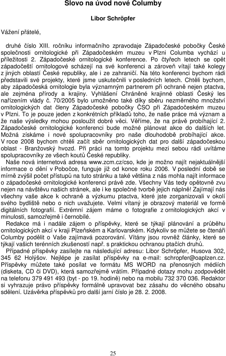 Po čtyřech letech se opět západočeští ornitologové scházejí na své konferenci a zároveň vítají také kolegy z jiných oblastí České republiky, ale i ze zahraničí.