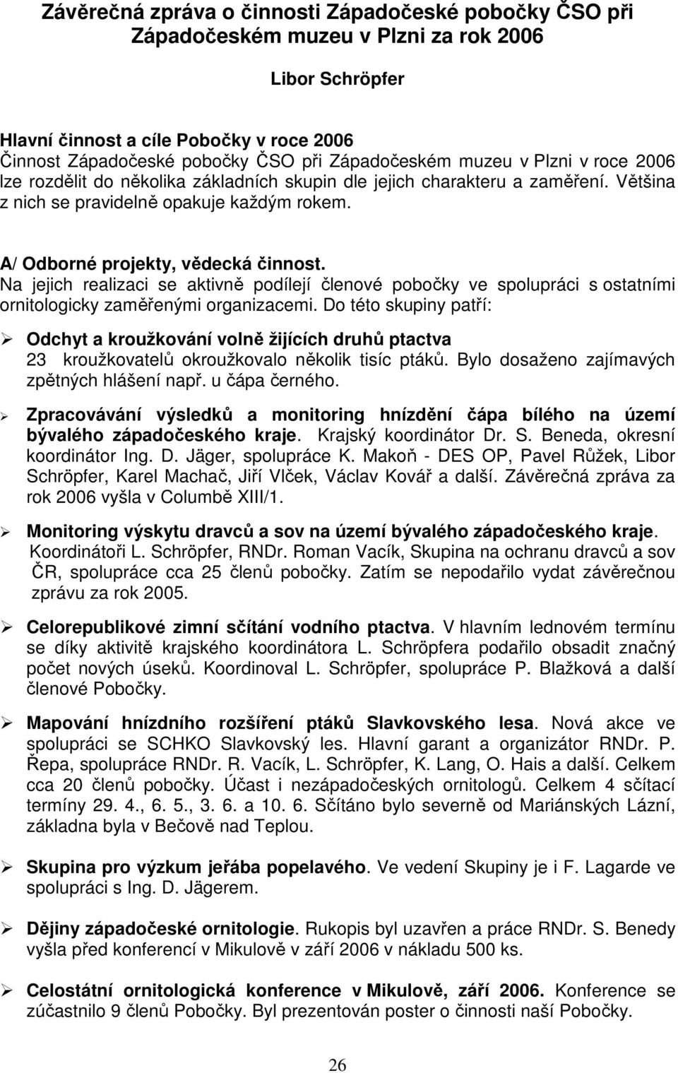 A/ Odborné projekty, vědecká činnost. Na jejich realizaci se aktivně podílejí členové pobočky ve spolupráci s ostatními ornitologicky zaměřenými organizacemi.