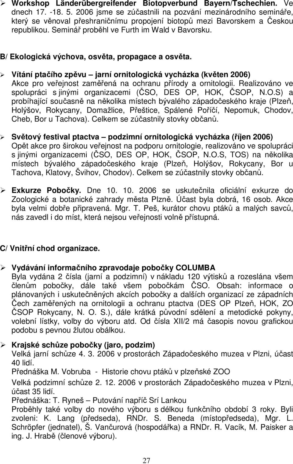 B/ Ekologická výchova, osvěta, propagace a osvěta. Vítání ptačího zpěvu jarní ornitologická vycházka (květen 2006) Akce pro veřejnost zaměřená na ochranu přírody a ornitologii.