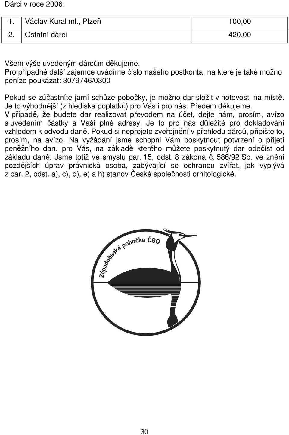 Je to výhodnější (z hlediska poplatků) pro Vás i pro nás. Předem děkujeme. V případě, že budete dar realizovat převodem na účet, dejte nám, prosím, avízo s uvedením částky a Vaší plné adresy.