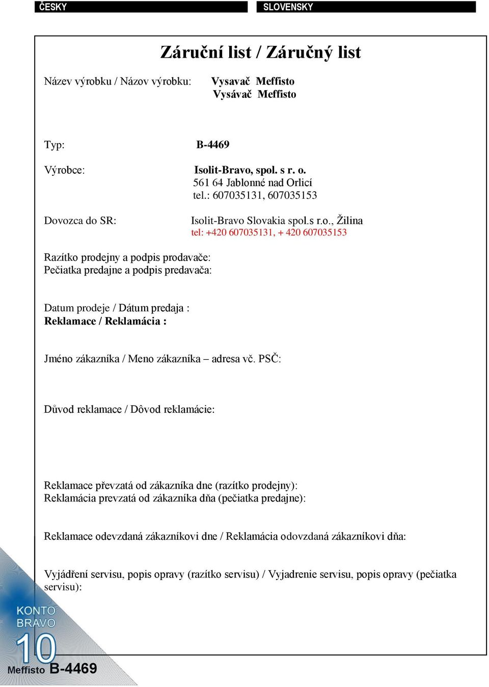 ozca do SR: Isolit-Bravo Slovakia spol.s r.o., Žilina tel: +420 607035131, + 420 607035153 Razítko prodejny a podpis prodavače: Pečiatka predajne a podpis predavača: Datum prodeje / Dátum predaja :