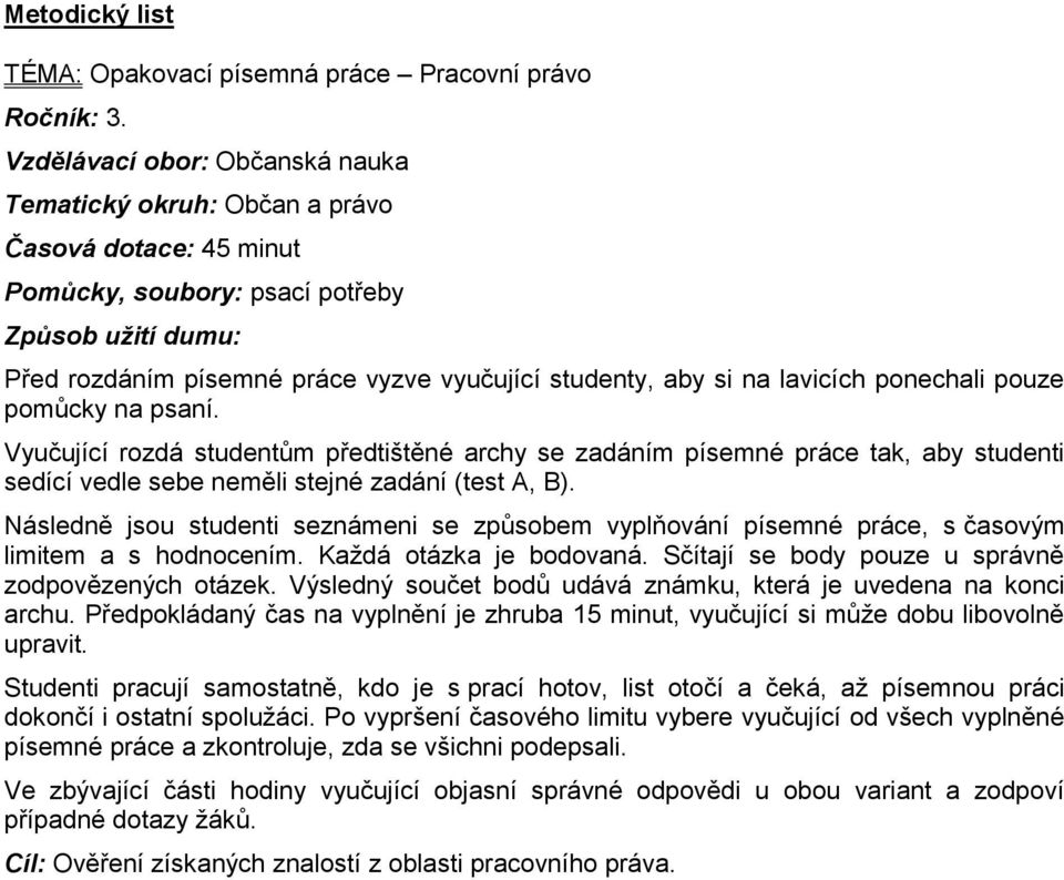 na lavicích ponechali pouze pomůcky na psaní. Vyučující rozdá studentům předtištěné archy se zadáním písemné práce tak, aby studenti sedící vedle sebe neměli stejné zadání (test A, B).