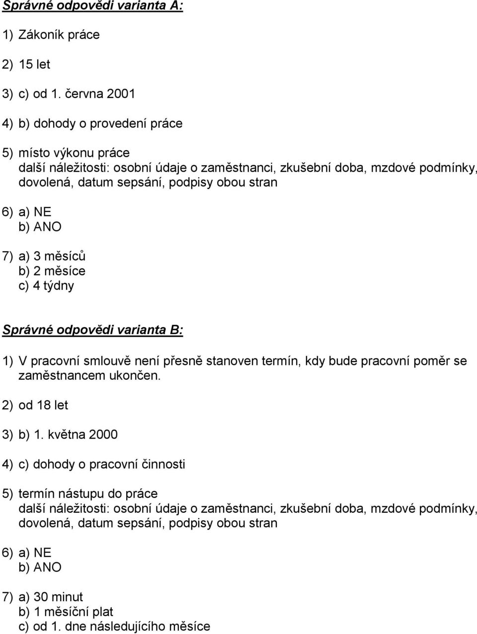 stran 6) a) NE b) ANO 7) a) 3 měsíců b) 2 měsíce c) 4 týdny Správné odpovědi varianta B: 1) V pracovní smlouvě není přesně stanoven termín, kdy bude pracovní poměr se zaměstnancem