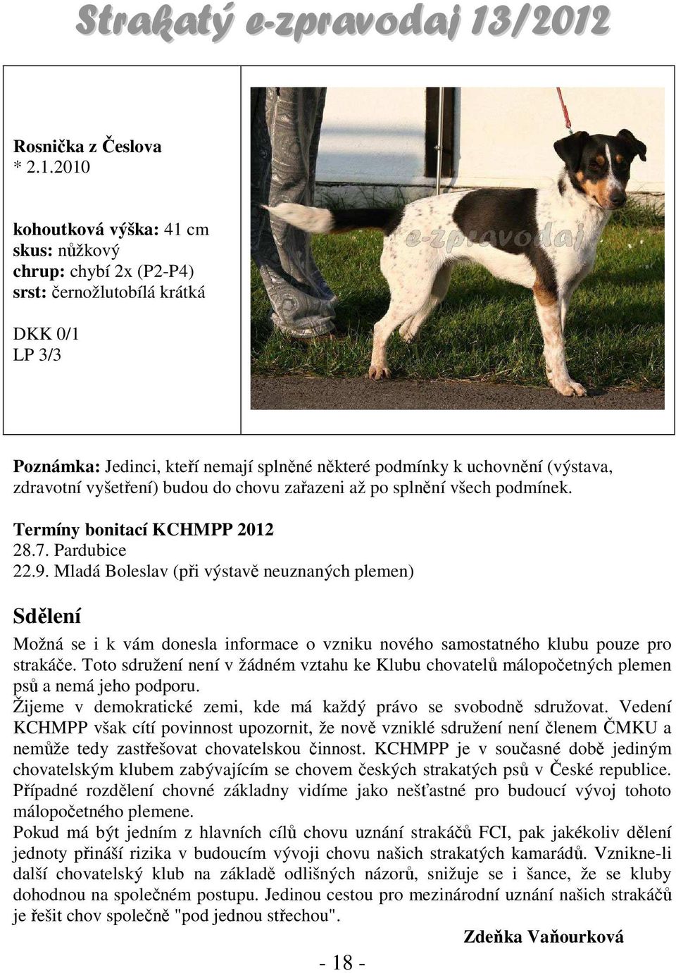 vyšetření) budou do chovu zařazeni až po splnění všech podmínek. Termíny bonitací KCHMPP 2012 28.7. Pardubice 22.9.