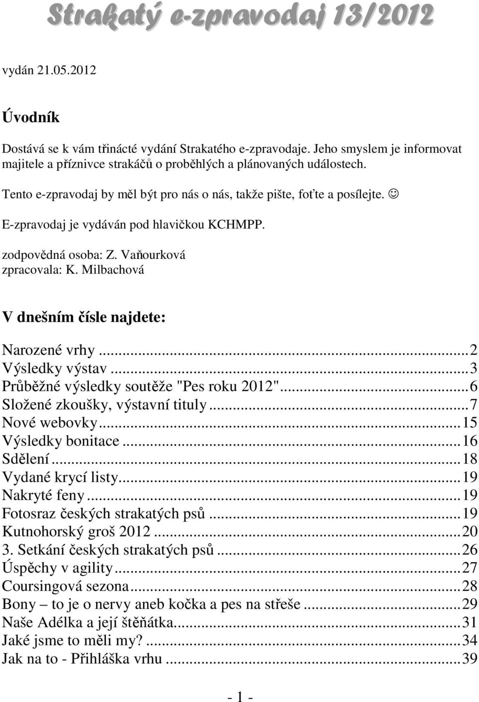 Milbachová V dnešním čísle najdete: Narozené vrhy...2 Výsledky výstav...3 Průběžné výsledky soutěže "Pes roku 2012"...6 Složené zkoušky, výstavní tituly...7 Nové webovky...15 Výsledky bonitace.