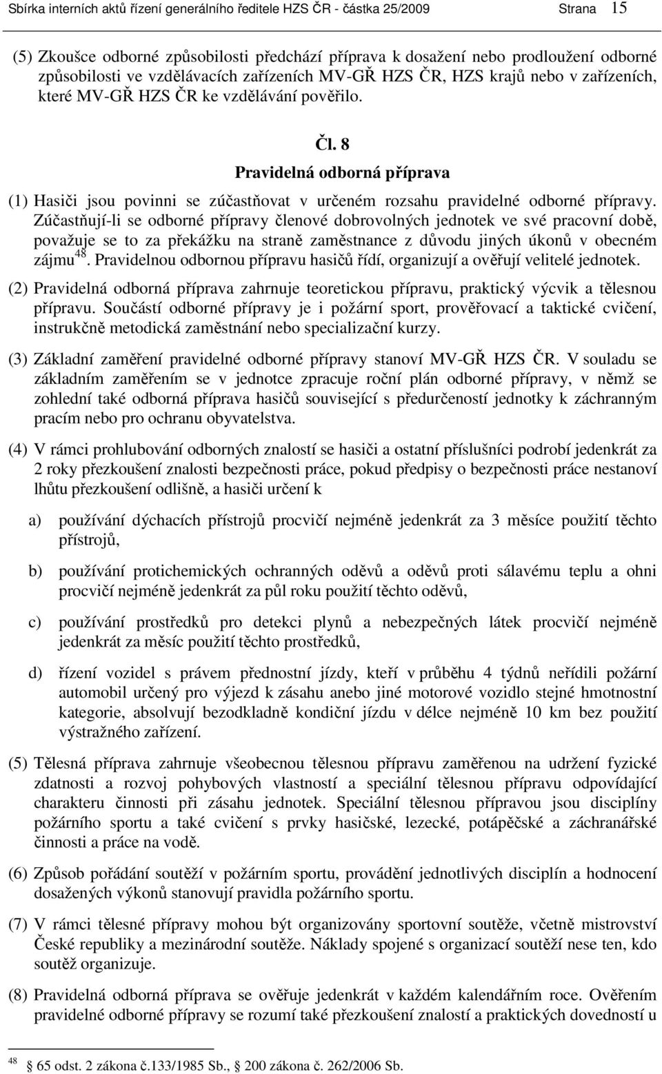 8 Pravidelná odborná příprava (1) Hasiči jsou povinni se zúčastňovat v určeném rozsahu pravidelné odborné přípravy.