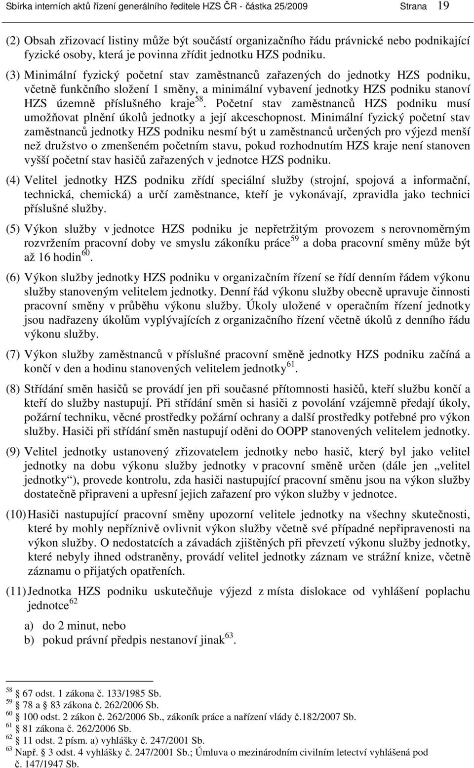 (3) Minimální fyzický početní stav zaměstnanců zařazených do jednotky HZS podniku, včetně funkčního složení 1 směny, a minimální vybavení jednotky HZS podniku stanoví HZS územně příslušného kraje 58.