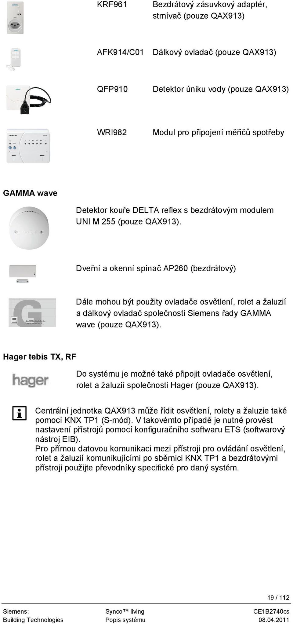 Dveřní a okenní spínač AP260 (bezdrátový) Dále mohou být použity ovladače osvětlení, rolet a žaluzií a dálkový ovladač společnosti Siemens řady GAMMA wave (pouze QAX913).