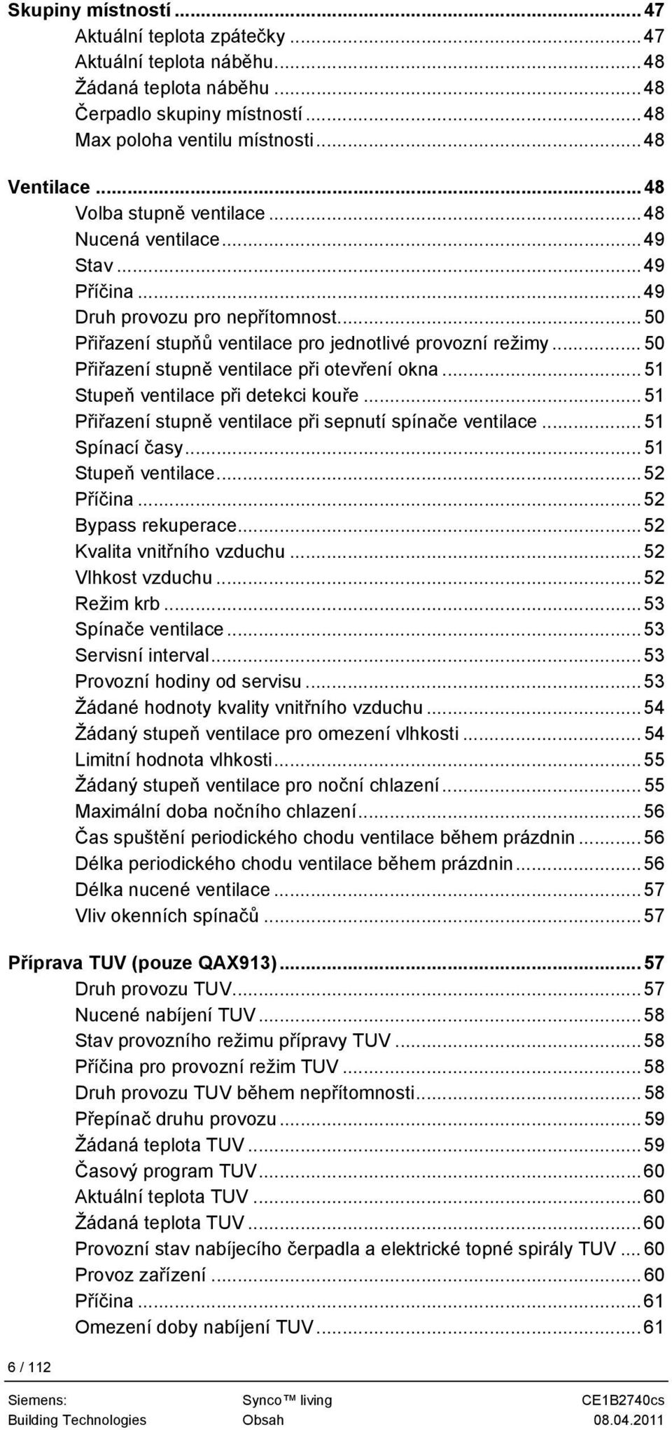 .. 50 Přiřazení stupně ventilace při otevření okna... 51 Stupeň ventilace při detekci kouře... 51 Přiřazení stupně ventilace při sepnutí spínače ventilace... 51 Spínací časy...51 Stupeň ventilace...52 Příčina.