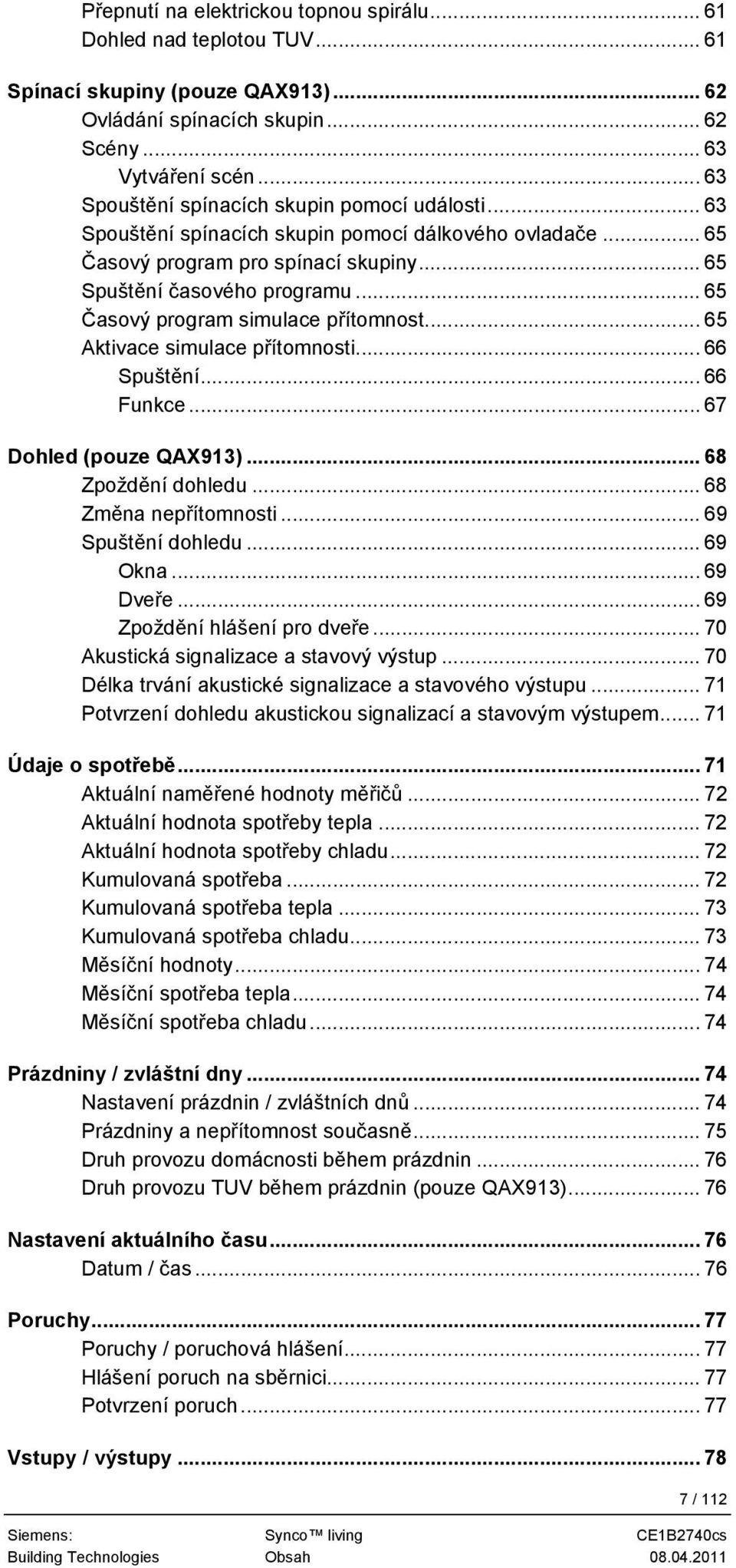 .. 65 Časový program simulace přítomnost... 65 Aktivace simulace přítomnosti... 66 Spuštění... 66 Funkce... 67 Dohled (pouze QAX913)... 68 Zpoždění dohledu... 68 Změna nepřítomnosti.