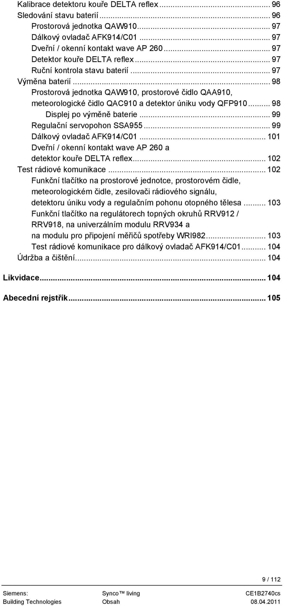 .. 98 Prostorová jednotka QAW910, prostorové čidlo QAA910, meteorologické čidlo QAC910 a detektor úniku vody QFP910... 98 Displej po výměně baterie... 99 Regulační servopohon SSA955.