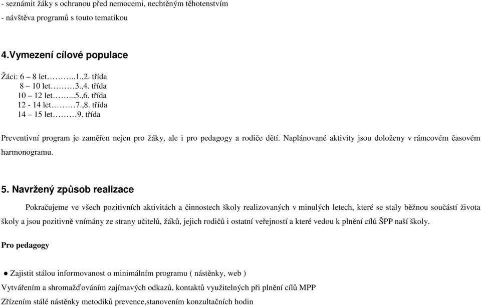 Navržený způsob realizace Pokračujeme ve všech pozitivních aktivitách a činnostech školy realizovaných v minulých letech, které se staly běžnou součástí života školy a jsou pozitivně vnímány ze