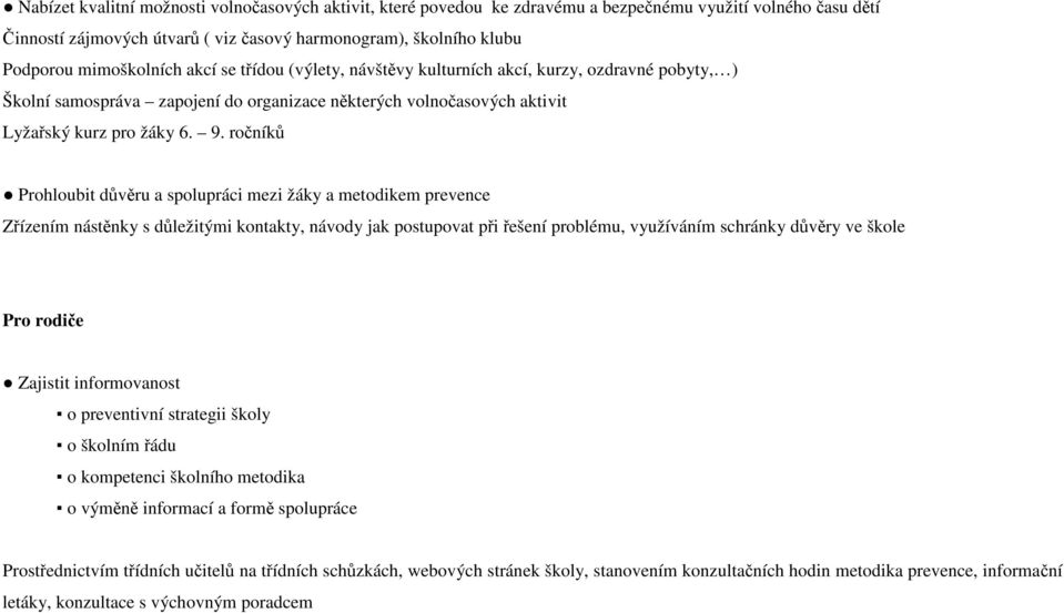 ročníků Prohloubit důvěru a spolupráci mezi žáky a metodikem prevence Zřízením nástěnky s důležitými kontakty, návody jak postupovat při řešení problému, využíváním schránky důvěry ve škole Pro