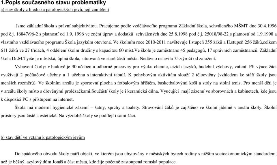 9.1998 a vlastního vzdělávacího programu Škola jazykům otevřená. Ve školním roce 2010-2011 navštěvuje I.stupeň 355 žáků a II.