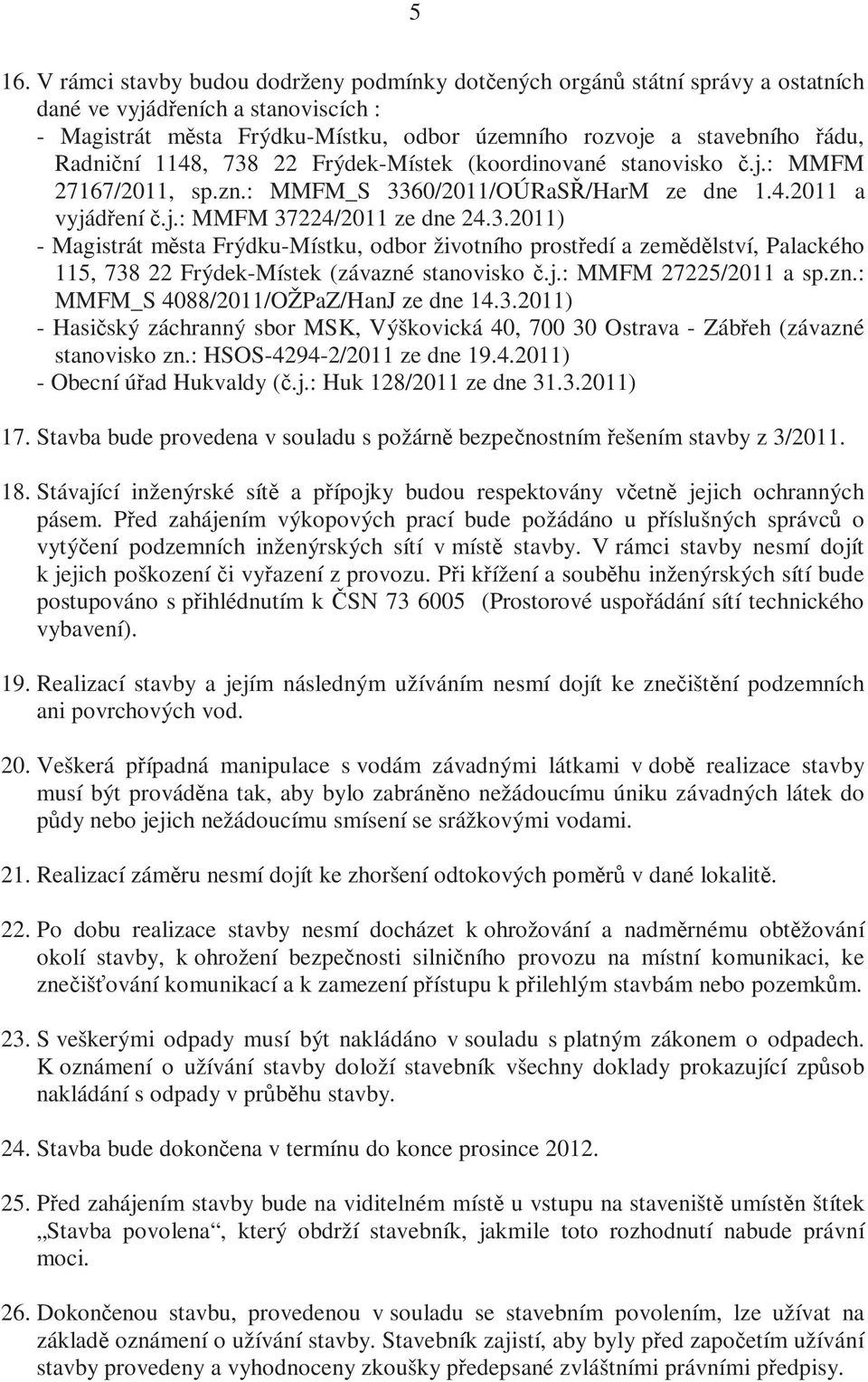 j.: MMFM 27225/2011 a sp.zn.: MMFM_S 4088/2011/OŽPaZ/HanJ ze dne 14.3.2011) - Hasičský záchranný sbor MSK, Výškovická 40, 700 30 Ostrava - Zábřeh (závazné stanovisko zn.: HSOS-4294-2/2011 ze dne 19.4.2011) - Obecní úřad Hukvaldy (č.