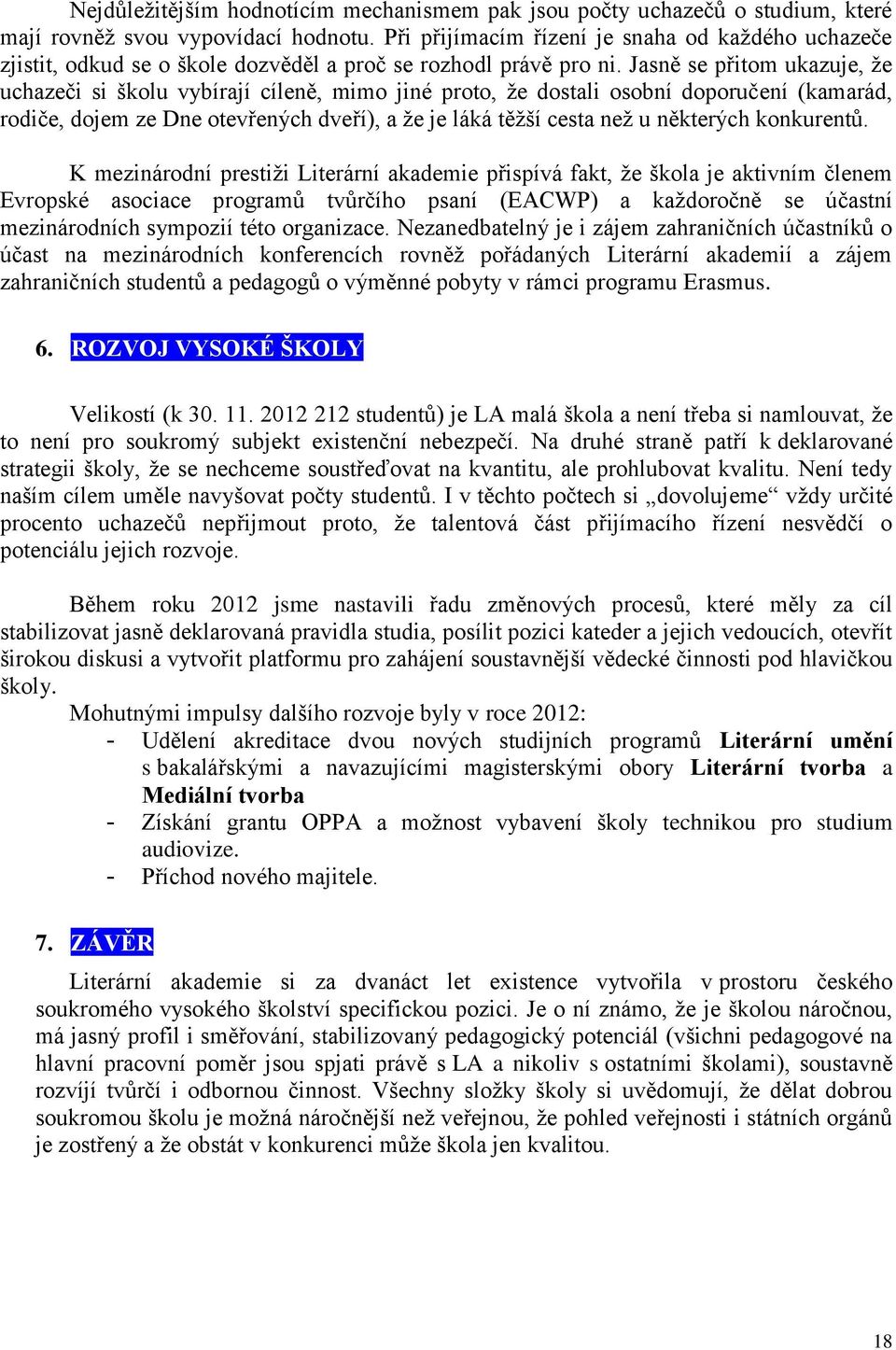 Jasně se přitom ukazuje, že uchazeči si školu vybírají cíleně, mimo jiné proto, že dostali osobní doporučení (kamarád, rodiče, dojem ze Dne otevřených dveří), a že je láká těžší cesta než u některých