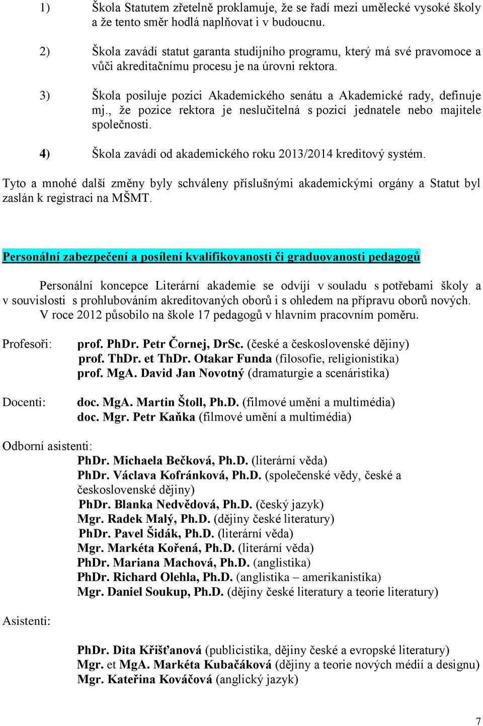 3) Škola posiluje pozici Akademického senátu a Akademické rady, definuje mj., že pozice rektora je neslučitelná s pozicí jednatele nebo majitele společnosti.