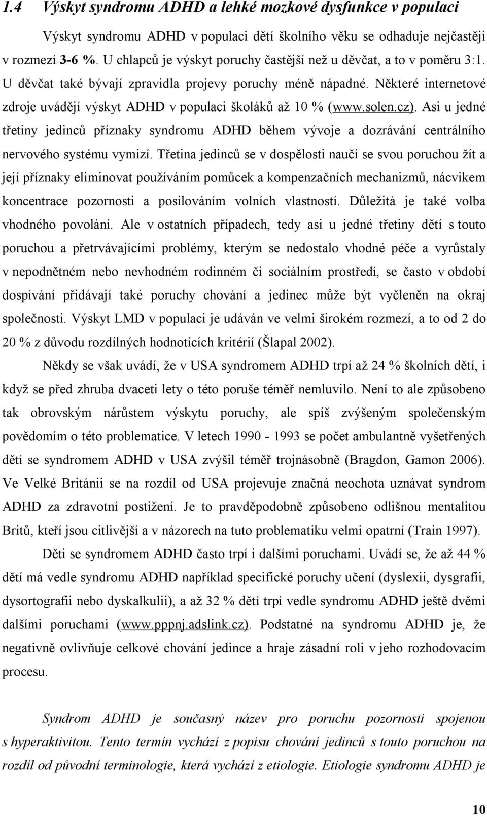 Některé internetové zdroje uvádějí výskyt ADHD v populaci školáků až 10 % (www.solen.cz).