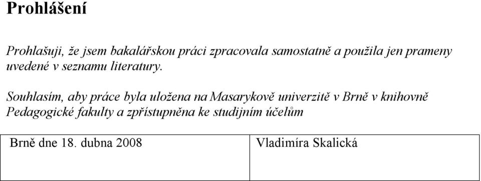 Souhlasím, aby práce byla uložena na Masarykově univerzitě v Brně v