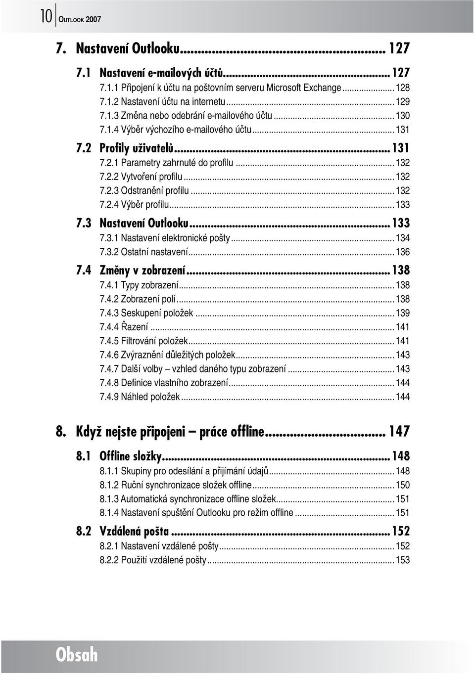 .. 133 7.3 Nastavení Outlooku...133 7.3.1 Nastavení elektronické pošty... 134 7.3.2 Ostatní nastavení... 136 7.4 Změny v zobrazení...138 7.4.1 Typy zobrazení... 138 7.4.2 Zobrazení polí... 138 7.4.3 Seskupení položek.