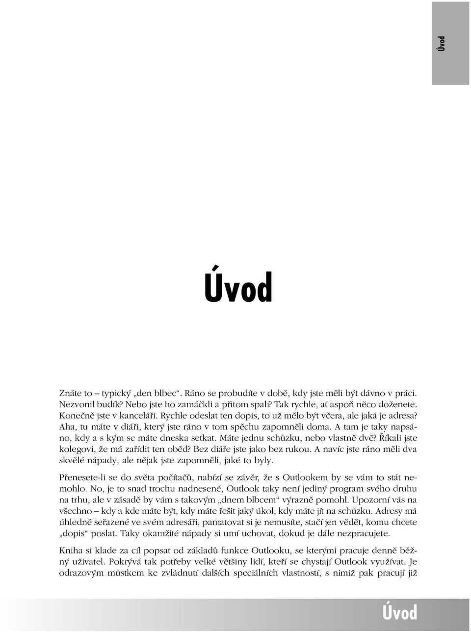 A tam je taky napsáno, kdy a s kým se máte dneska setkat. Máte jednu schůzku, nebo vlastně dvě? Říkali jste kolegovi, že má zařídit ten oběd? Bez diáře jste jako bez rukou.