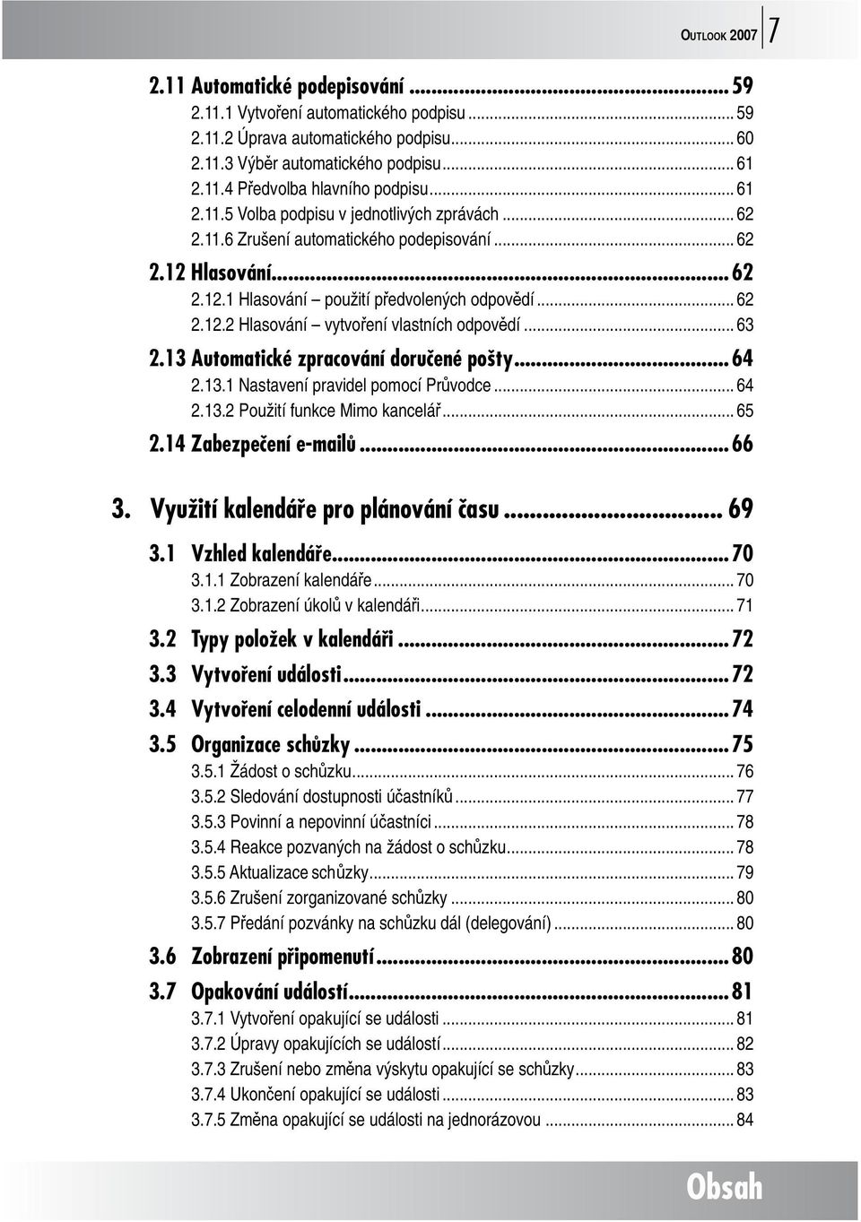 .. 63 2.13 Automatické zpracování doručené pošty...64 2.13.1 Nastavení pravidel pomocí Průvodce... 64 2.13.2 Použití funkce Mimo kancelář... 65 2.14 Zabezpečení e-mailů...66 3.