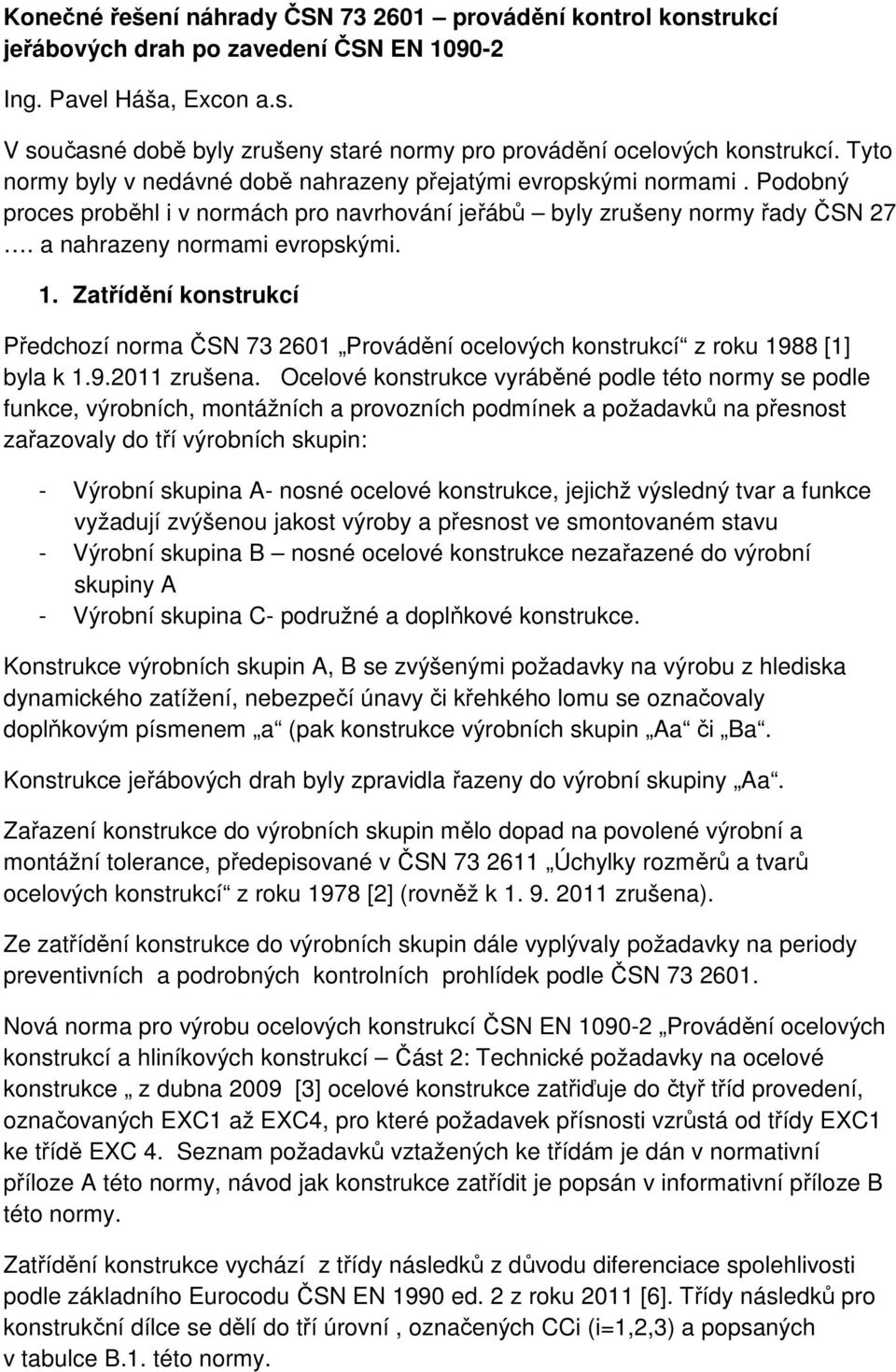 Zatřídění konstrukcí Předchozí norma ČSN 73 2601 Provádění ocelových konstrukcí z roku 1988 [1] byla k 1.9.2011 zrušena.