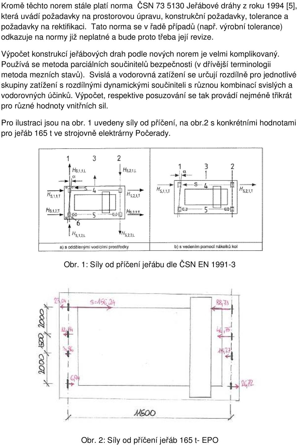 Používá se metoda parciálních součinitelů bezpečnosti (v dřívější terminologii metoda mezních stavů).