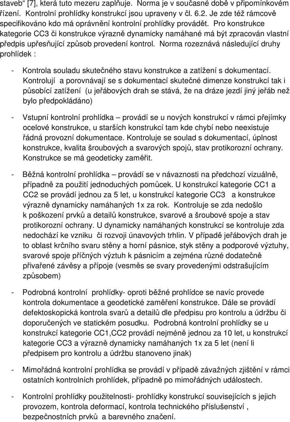 Pro konstrukce kategorie CC3 či konstrukce výrazně dynamicky namáhané má být zpracován vlastní předpis upřesňující způsob provedení kontrol.