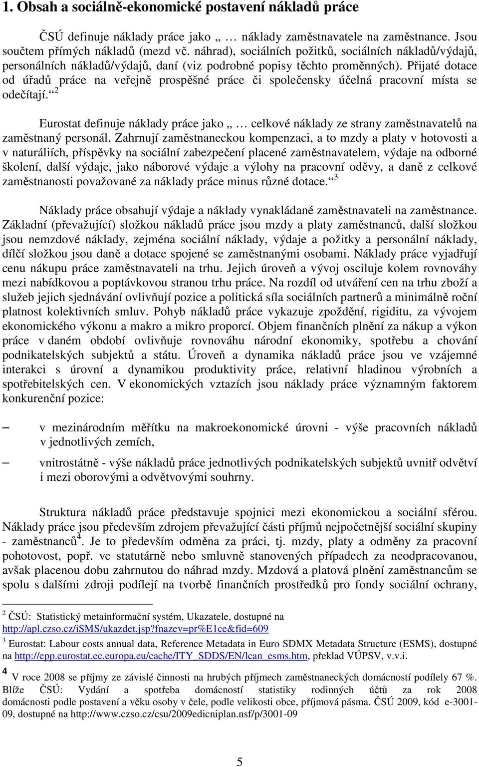 Přijaté dotace od úřadů práce na veřejně prospěšné práce či společensky účelná pracovní místa se odečítají.