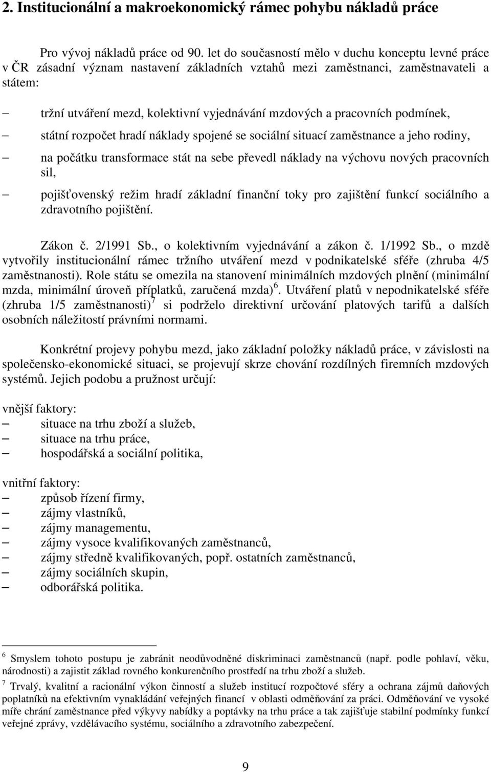 pracovních podmínek, státní rozpočet hradí náklady spojené se sociální situací zaměstnance a jeho rodiny, na počátku transformace stát na sebe převedl náklady na výchovu nových pracovních sil,