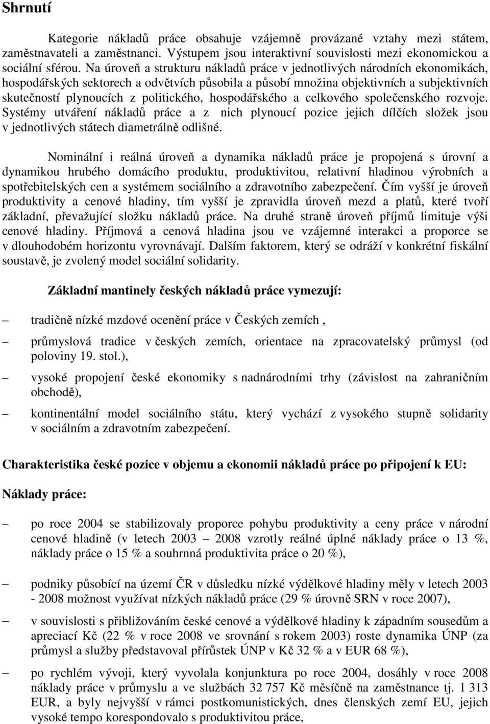 politického, hospodářského a celkového společenského rozvoje. Systémy utváření nákladů práce a z nich plynoucí pozice jejich dílčích složek jsou v jednotlivých státech diametrálně odlišné.