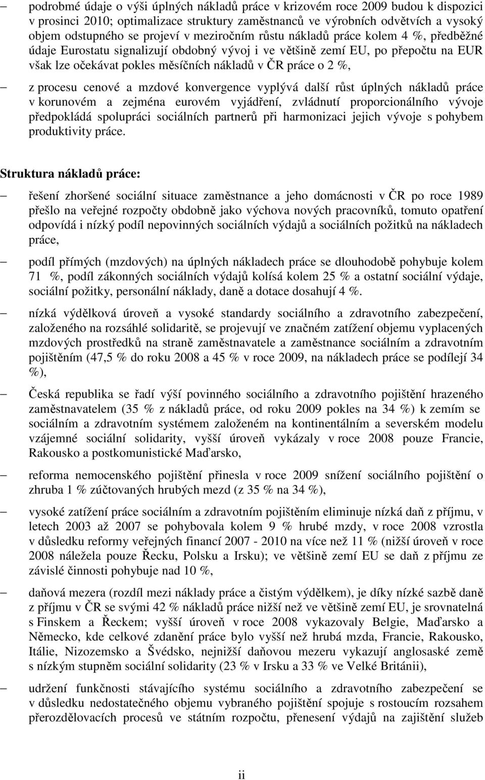 procesu cenové a mzdové konvergence vyplývá další růst úplných nákladů práce v korunovém a zejména eurovém vyjádření, zvládnutí proporcionálního vývoje předpokládá spolupráci sociálních partnerů při