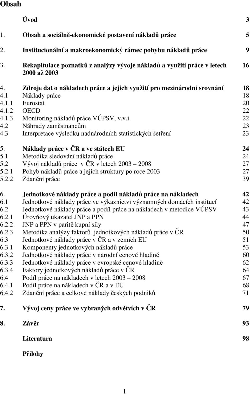 1.2 OECD 22 4.1.3 Monitoring nákladů práce VÚPSV, v.v.i. 22 4.2 Náhrady zaměstnancům 23 4.3 Interpretace výsledků nadnárodních statistických šetření 23 5. Náklady práce v ČR a ve státech EU 24 5.