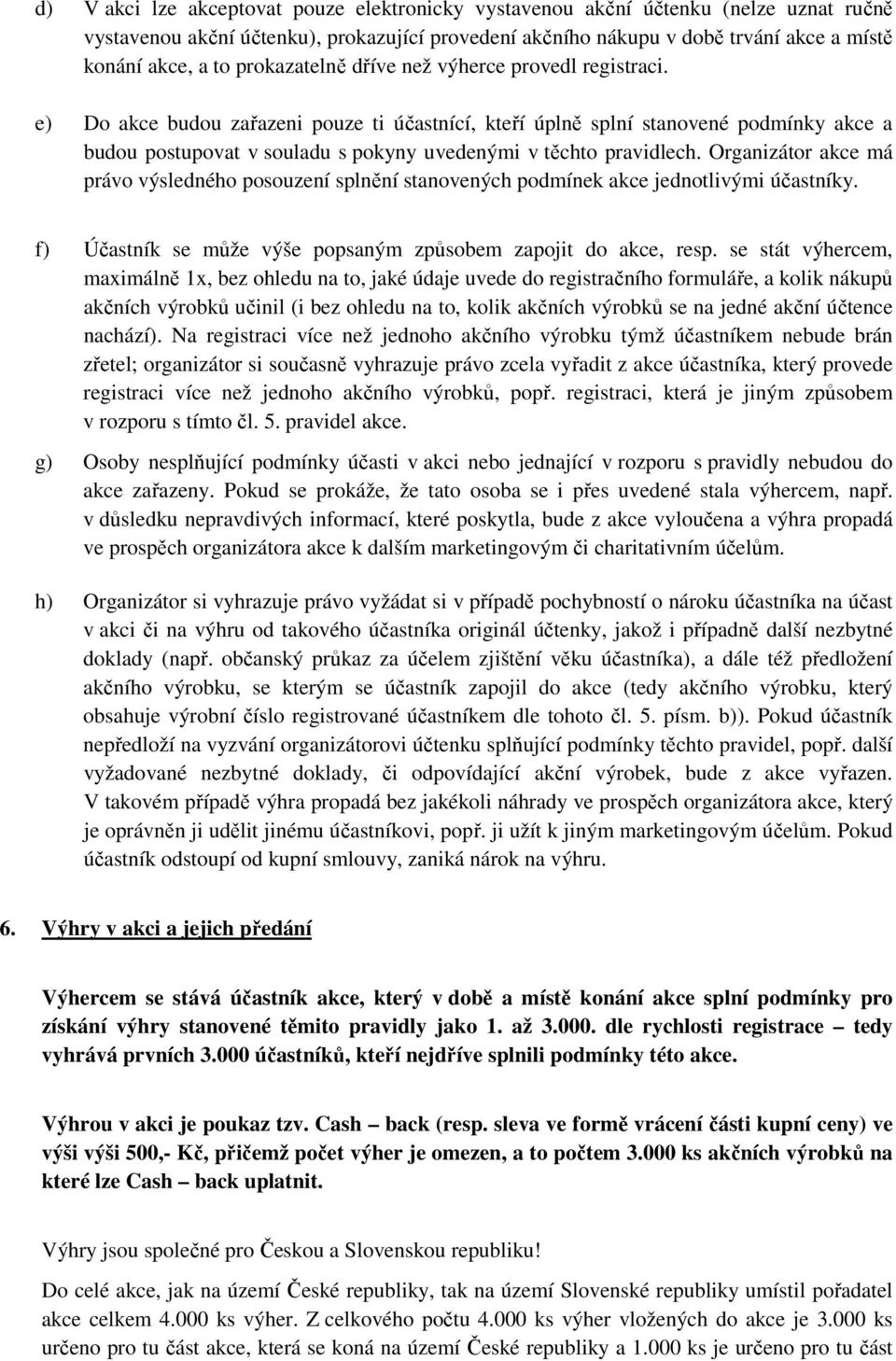 e) Do akce budou zařazeni pouze ti účastnící, kteří úplně splní stanovené podmínky akce a budou postupovat v souladu s pokyny uvedenými v těchto pravidlech.