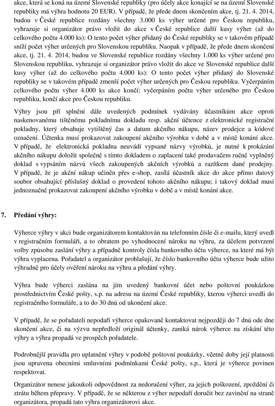 000 ks): O tento počet výher přidaný do České republiky se v takovém případě sníží počet výher určených pro Slovenskou republiku. Naopak v případě, že přede dnem skončení akce, tj. 21. 4.