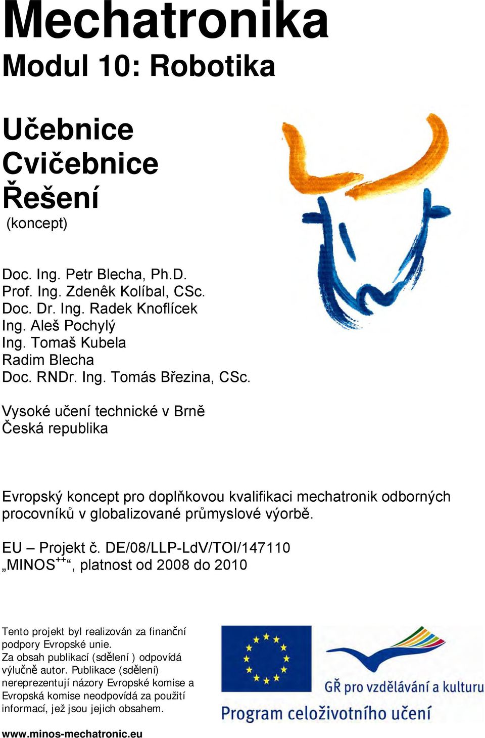 Vysoké učení technické v Brně Česká republika Evropský koncept pro doplňkovou kvalifikaci mechatronik odborných procovníků v globalizované průmyslové výorbě. EU Projekt č.