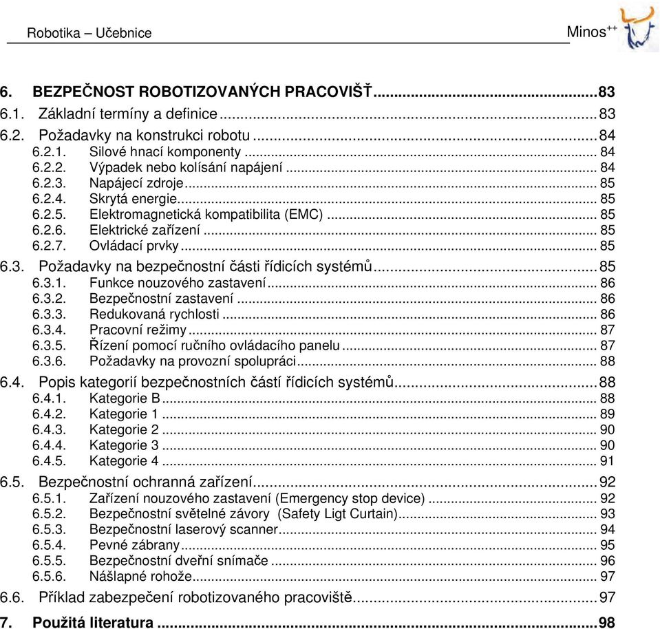 .. 85 6.3.1. Funkce nouzového zastavení... 86 6.3.2. Bezpečnostní zastavení... 86 6.3.3. Redukovaná rychlosti... 86 6.3.4. Pracovní režimy... 87 6.3.5. Řízení pomocí ručního ovládacího panelu... 87 6.3.6. Požadavky na provozní spolupráci.