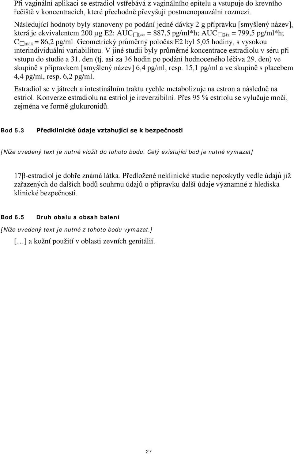 Geometrický průměrný poločas E2 byl 5,05 hodiny, s vysokou interindividuální variabilitou. V jiné studii byly průměrné koncentrace estradiolu v séru při vstupu do studie a 31. den (tj.